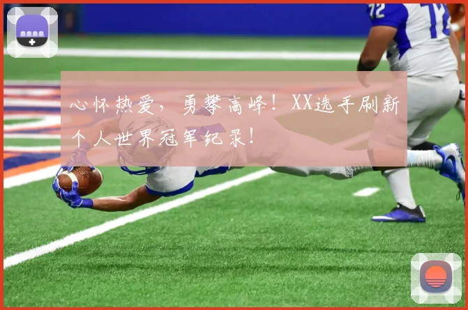 心怀热爱，勇攀高峰！XX选手刷新个人世界冠军纪录！