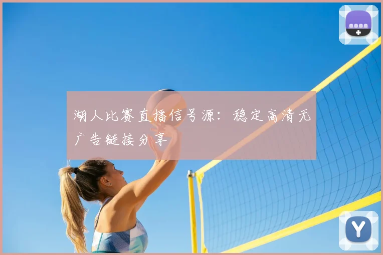 湖人比赛直播信号源：稳定高清无广告链接分享