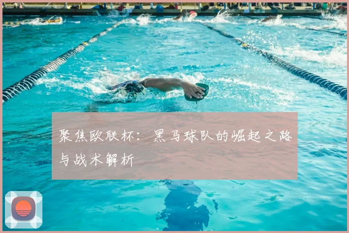 聚焦欧联杯：黑马球队的崛起之路与战术解析