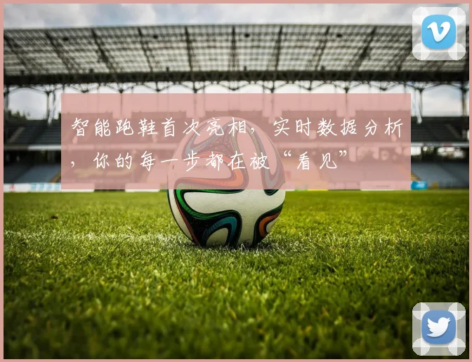 智能跑鞋首次亮相，实时数据分析，你的每一步都在被“看见”