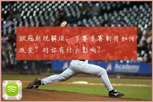 欧冠新规解读：下赛季赛制将如何改变？对你有什么影响？